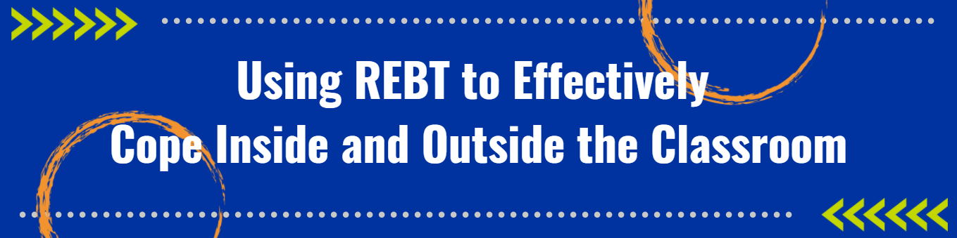 Using REBT to Effectively Cope Inside and Outside the Classroom