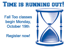 Time is Running Out! Register Now for Fall Too classes that begin on October 19th